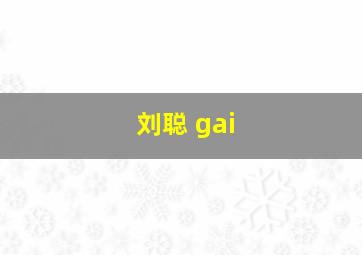 刘聪 gai